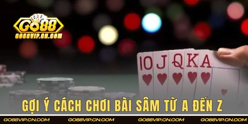 Gợi ý cách chơi bài Sâm từ A đến Z 