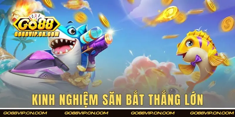 Kinh nghiệm săn bắt thắng lớn cho dân cược