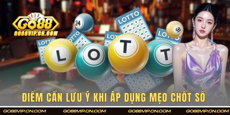 Top các điểm hội viên cần lưu ý khi áp dụng mẹo chốt số 