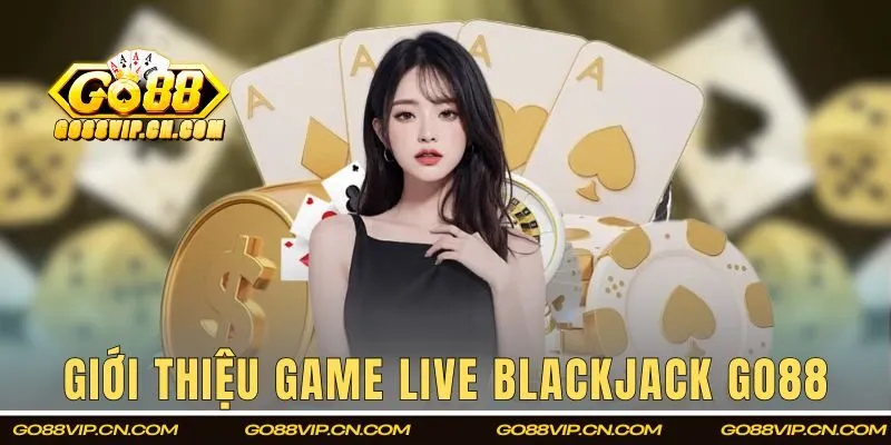 Tìm hiểu hình thức Live Blackjack tại GO88